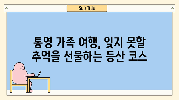 통영 가족 등산 코스 추천| 초보자도 안전하게 즐기는 5곳 | 통영, 가족여행, 등산, 초보 등산, 아이와 함께