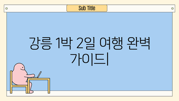 강원도 강릉 1박 2일 여행 완벽 가이드| 가볼 만한 곳, 맛집, 숙소 추천 | 강릉 여행, 강릉 1박 2일, 강릉 가볼 만한 곳, 강릉 맛집