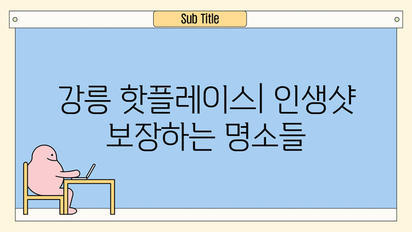 강원도 강릉 1박 2일 여행 완벽 가이드| 가볼 만한 곳, 맛집, 숙소 추천 | 강릉 여행, 강릉 1박 2일, 강릉 가볼 만한 곳, 강릉 맛집