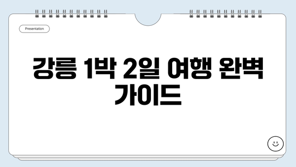 강릉 1박 2일 여행 완벽 가이드| 맛집 & 숙소 추천 | 강릉 여행 코스, 강릉 먹거리, 강릉 숙소