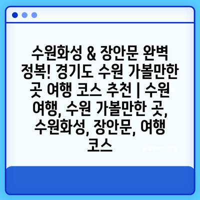 수원화성 & 장안문 완벽 정복! 경기도 수원 가볼만한 곳 여행 코스 추천 | 수원 여행, 수원 가볼만한 곳, 수원화성, 장안문, 여행 코스