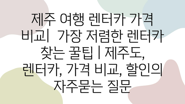 제주 여행 렌터카 가격 비교|  가장 저렴한 렌터카 찾는 꿀팁 | 제주도, 렌터카, 가격 비교, 할인