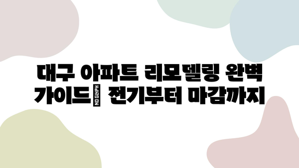 대구 아파트 리모델링 완벽 가이드| 전기공사부터 도배, 장판까지 | 시공 과정, 비용, 주의 사항, 추천 업체