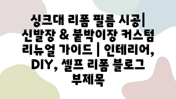 싱크대 리폼 필름 시공| 신발장 & 붙박이장 커스텀 리뉴얼 가이드 | 인테리어, DIY, 셀프 리폼