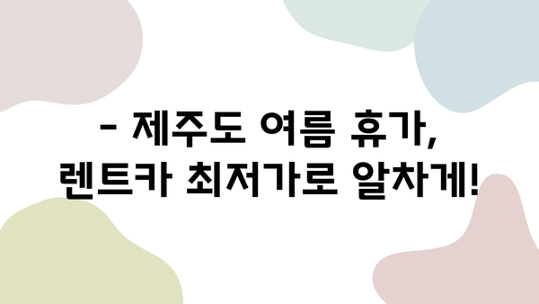 제주도 여름 휴가, 최저가 렌트카로 떠나자! | 제주패스 추천, 알뜰 여행 팁