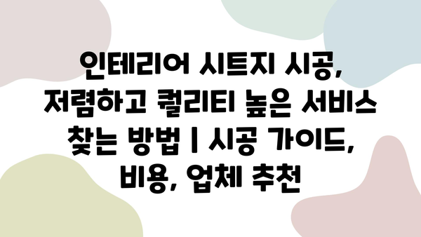 인테리어 시트지 시공, 저렴하고 퀄리티 높은 서비스 찾는 방법 | 시공 가이드, 비용, 업체 추천