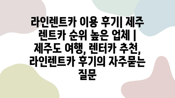 라인렌트카 이용 후기| 제주 렌트카 순위 높은 업체 | 제주도 여행, 렌터카 추천, 라인렌트카 후기