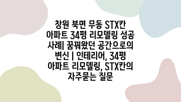 창원 북면 무동 STX칸 아파트 34평 리모델링 성공 사례| 꿈꿔왔던 공간으로의 변신 | 인테리어, 34평 아파트 리모델링, STX칸