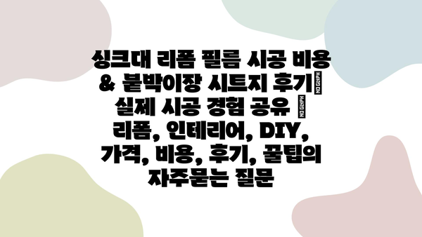 싱크대 리폼 필름 시공 비용 & 붙박이장 시트지 후기| 실제 시공 경험 공유 | 리폼, 인테리어, DIY, 가격, 비용, 후기, 꿀팁