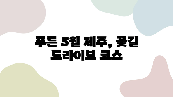 5월 제주, 렌트카와 함께 떠나는 잊지 못할 여행 코스 추천 | 제주도 여행, 렌트카, 여행 코스, 5월 여행