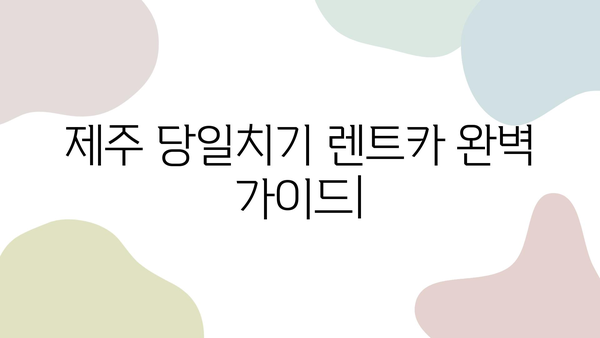 제주 당일치기 여행 렌트카 완벽 가이드| 코스 추천부터 주차 정보까지 | 제주도, 당일 여행, 렌트카, 여행 정보, 주차 팁