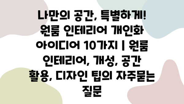 나만의 공간, 특별하게! 원룸 인테리어 개인화 아이디어 10가지 | 원룸 인테리어, 개성, 공간 활용, 디자인 팁