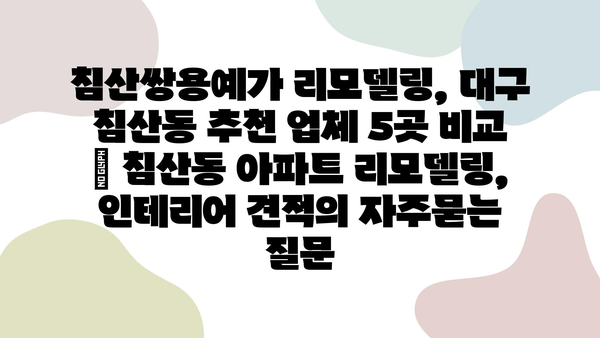 침산쌍용예가 리모델링, 대구 침산동 추천 업체 5곳 비교 | 침산동 아파트 리모델링, 인테리어 견적