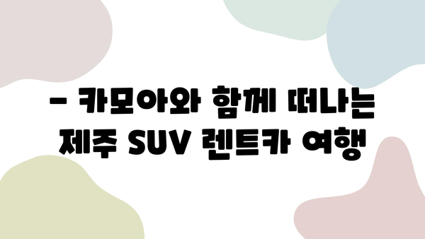 제주 탐험 SUV 렌트카, 카모아로 저렴하게 즐기세요! | 제주 여행, SUV 렌트, 카모아 할인