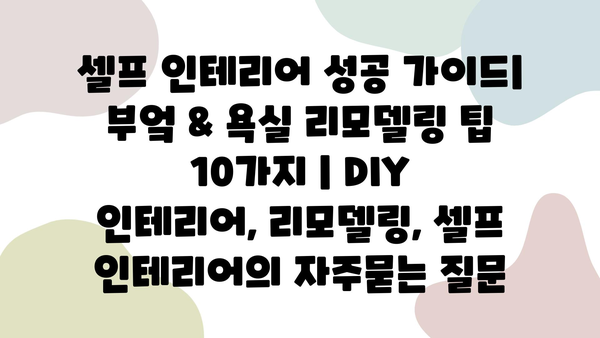 셀프 인테리어 성공 가이드| 부엌 & 욕실 리모델링 팁 10가지 | DIY 인테리어, 리모델링, 셀프 인테리어