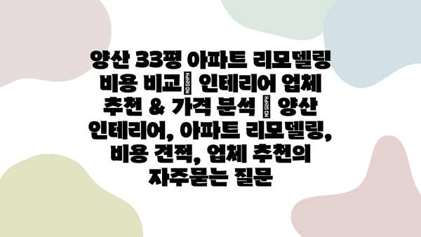 양산 33평 아파트 리모델링 비용 비교| 인테리어 업체 추천 & 가격 분석 | 양산 인테리어, 아파트 리모델링, 비용 견적, 업체 추천