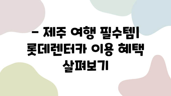 제주 여행 필수템! 롯데렌터카 할인 정보 & 이용꿀팁 | 제주도, 렌터카, 여행 준비, 할인