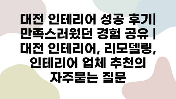 대전 인테리어 성공 후기| 만족스러웠던 경험 공유 | 대전 인테리어, 리모델링, 인테리어 업체 추천