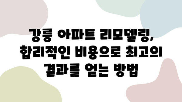 강릉 아파트 리모델링, 신뢰할 수 있는 전문 업체 찾기| 성공적인 공사를 위한 선택 가이드 | 강릉, 아파트 리모델링, 전문 업체, 시공 후기, 비용