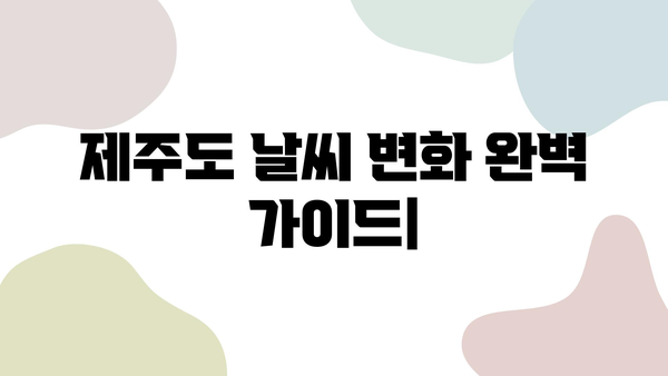 제주도 날씨 변화에 대비하는 완벽 가이드| 옷차림부터 여행 계획까지 | 제주도 여행, 날씨 정보, 여행 팁