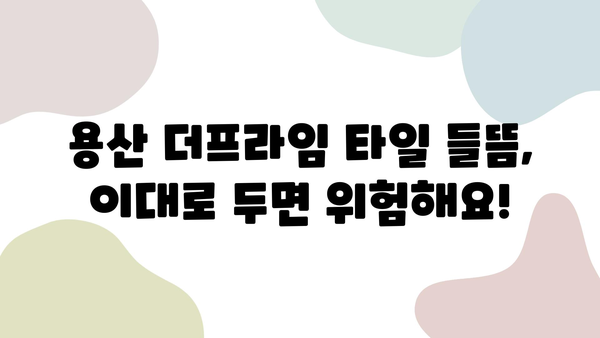 용산 더프라임 타일 들뜸 보수 & 줄눈 시공 후기| 꼼꼼한 시공 과정 공개 | 타일 들뜸, 줄눈 시공, 용산 더프라임, 보수 후기, 시공 과정