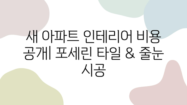 새 아파트 인테리어| 거실 포세린 타일 & 화장실 줄눈 시공 후기 | 실제 경험, 비용, 장단점 공개!