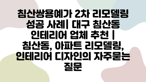 침산쌍용예가 2차 리모델링 성공 사례| 대구 침산동 인테리어 업체 추천 | 침산동, 아파트 리모델링, 인테리어 디자인