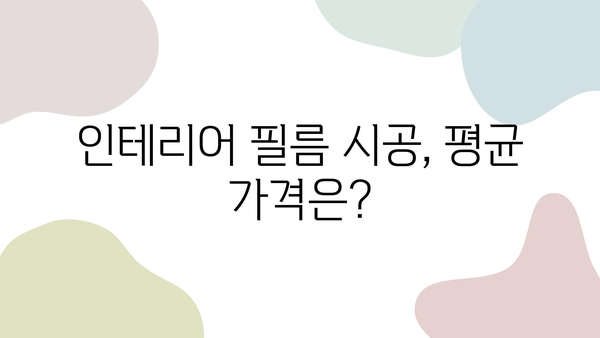 인테리어 필름 시공 비용, 궁금증 해결! | 가격, 평균, 지역별 비교, 견적 팁