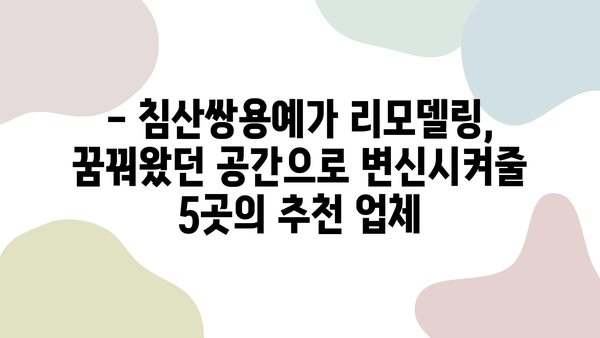 침산쌍용예가 리모델링, 대구 침산동 추천 업체 5곳 비교 | 침산동 아파트 리모델링, 인테리어 견적