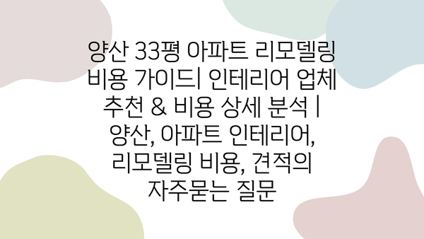 양산 33평 아파트 리모델링 비용 가이드| 인테리어 업체 추천 & 비용 상세 분석 | 양산, 아파트 인테리어, 리모델링 비용, 견적