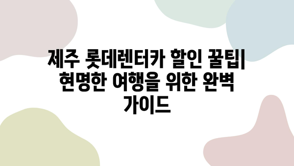 제주 렌트카 롯데렌터카 할인 꿀팁| 현명한 여행을 위한 완벽 가이드 | 제주도, 렌터카, 할인, 여행 팁