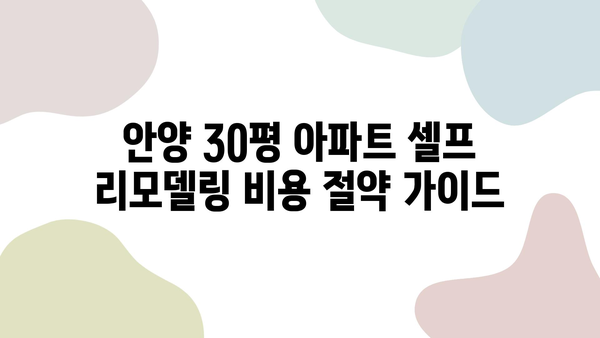 안양 30평 아파트 셀프 리모델링, 비용 절약 가이드 | 견적, 공사, 인테리어 팁