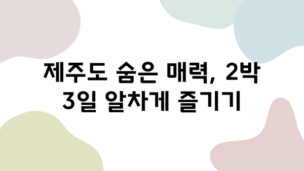 제주 렌터카 추천 & 2박 3일 여행 코스| 숨겨진 명소와 알차게 즐기는 여행 계획 | 제주도 여행, 가볼만한 곳, 렌터카 추천, 2박 3일 여행 코스