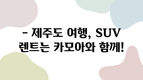 제주 탐험 SUV 렌트카, 카모아로 저렴하게 즐기세요! | 제주 여행, SUV 렌트, 카모아 할인