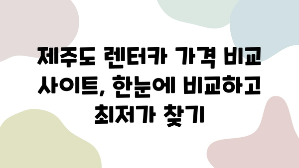 제주도 렌트카 가격 비교| 꿀팁으로 저렴하게 즐거운 여행! | 제주도 렌트카, 가격 비교, 할인 팁, 추천 렌터카