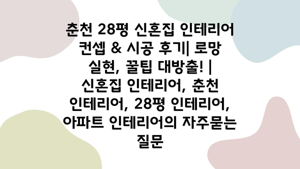 춘천 28평 신혼집 인테리어 컨셉 & 시공 후기| 로망 실현, 꿀팁 대방출! | 신혼집 인테리어, 춘천 인테리어, 28평 인테리어, 아파트 인테리어