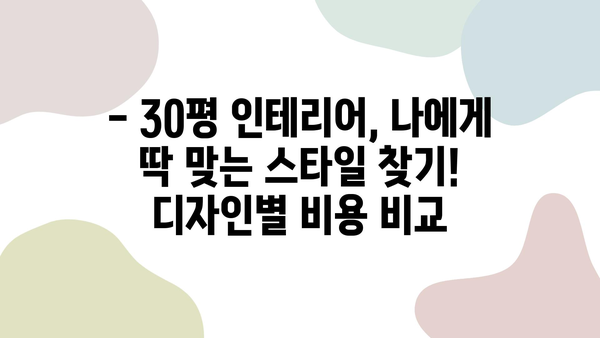 30평 인테리어 비용| 적정 금액은 얼마? | 상세 가이드 & 예산 계획 팁