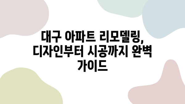 대구 아파트 리모델링 성공 비결| 꿈꿔왔던 공간을 현실로! | 인테리어 디자인, 비용 절감, 시공 팁