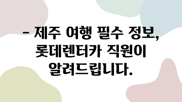 롯데렌터카 직원이 추천하는 제주 여행 코스 [롯-렌 로드] | 숨겨진 명소, 맛집, 꿀팁 대공개