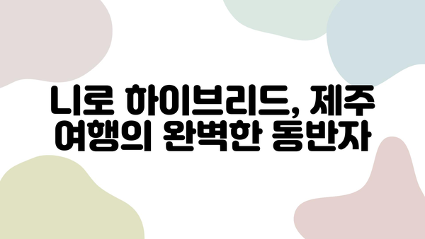 빌린 니로 하이브리드와 함께 떠나는 제주 여행 완벽 가이드 | 제주도, 니로 하이브리드, 여행 코스, 렌터카, 팁