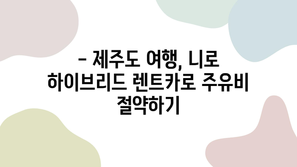 제주도 여행, 니로 하이브리드 렌트카로 비용 절감하는 꿀팁 | 제주도 여행, 니로 하이브리드 렌트, 연비, 비용 절약, 여행 가이드