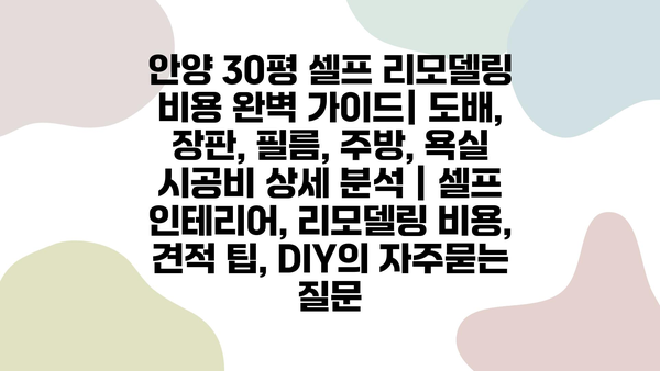 안양 30평 셀프 리모델링 비용 완벽 가이드| 도배, 장판, 필름, 주방, 욕실 시공비 상세 분석 | 셀프 인테리어, 리모델링 비용, 견적 팁, DIY