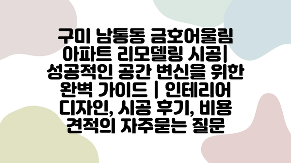 구미 남통동 금호어울림 아파트 리모델링 시공| 성공적인 공간 변신을 위한 완벽 가이드 | 인테리어 디자인, 시공 후기, 비용 견적