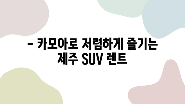 제주 탐험 SUV 렌트카, 카모아로 저렴하게 즐기세요! | 제주 여행, SUV 렌트, 카모아 할인