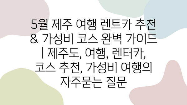 5월 제주 여행 렌트카 추천 & 가성비 코스 완벽 가이드 | 제주도, 여행, 렌터카, 코스 추천, 가성비 여행