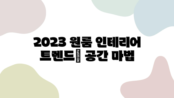 원룸 인테리어 트렌드| 2023년, 공간을 극대화하는 스타일 가이드 | 원룸 인테리어, 현대 인테리어, 공간 활용, 디자인 팁