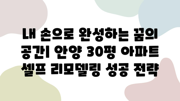 안양 30평 아파트 셀프 리모델링 성공 가이드| 믿음직한 업체 추천 & 실제 후기 | 인테리어, 셀프 리모델링, 안양 아파트, 리모델링 업체