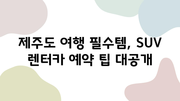 제주 SUV 렌트, 더 저렴하게 즐기는 꿀팁 | 제주도, SUV, 렌터카, 가격 비교, 할인