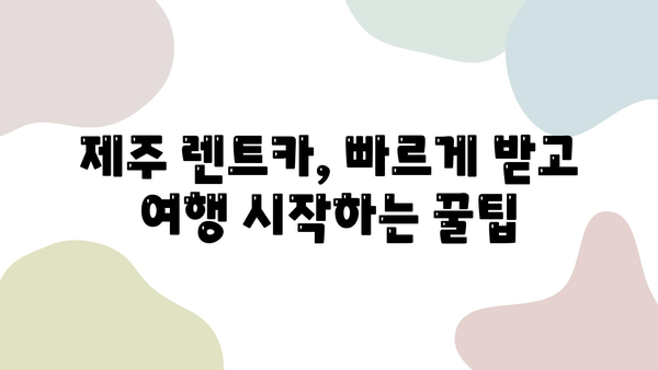 제주 렌트카, 빨리 받고 여행 시작! 핵꿀팁 대방출 | 제주 렌트카, 빠른 인수, 꿀팁, 여행 팁