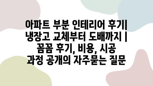 아파트 부분 인테리어 후기| 냉장고 교체부터 도배까지 | 꼼꼼 후기, 비용, 시공 과정 공개